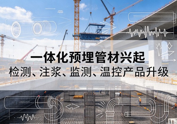 盐湖一体化管材产品兴起，声测注浆一体管、多功能预埋管应用增多
